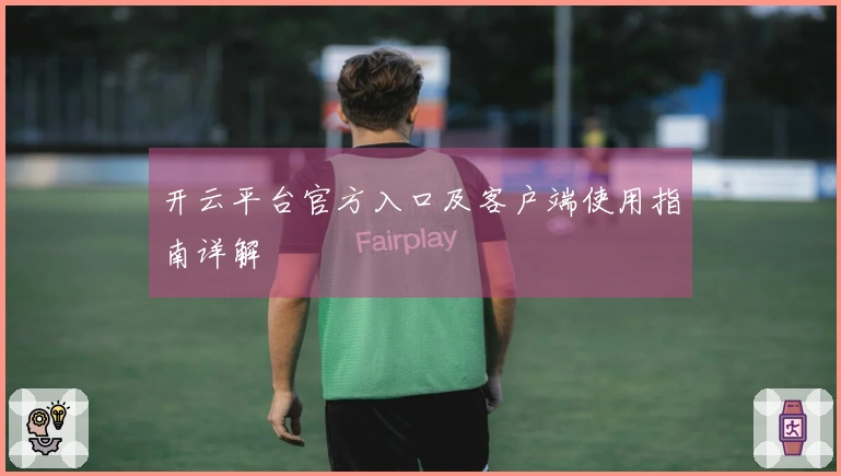 开云平台官方入口及客户端使用指南详解