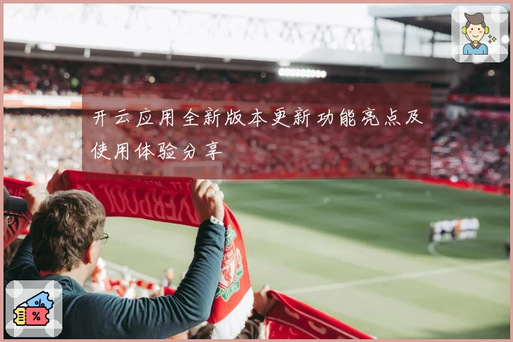 开云应用全新版本更新功能亮点及使用体验分享