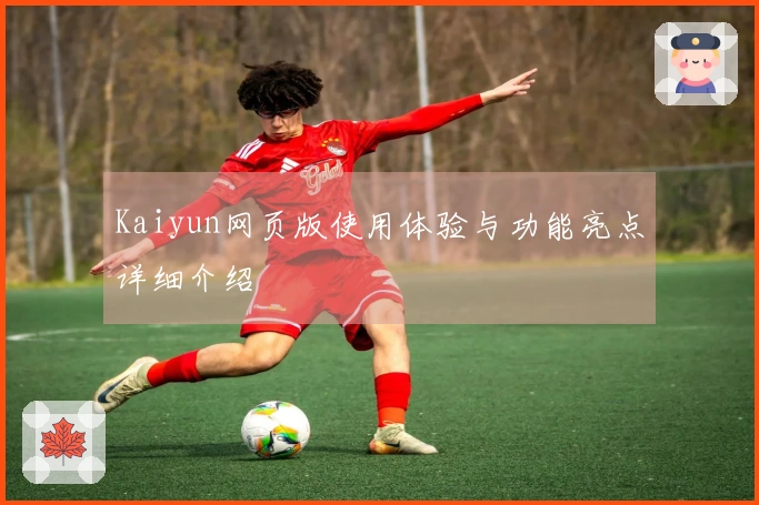 Kaiyun网页版使用体验与功能亮点详细介绍